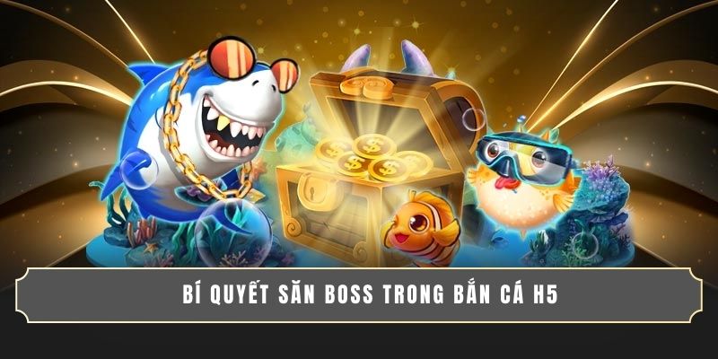BẮN CÁ H5 - GAME SĂN THƯỞNG SIÊU ĐỈNH, DỄ CHƠI DỄ TRÚNG 3 Bí quyết săn boss trong bắn cá H5