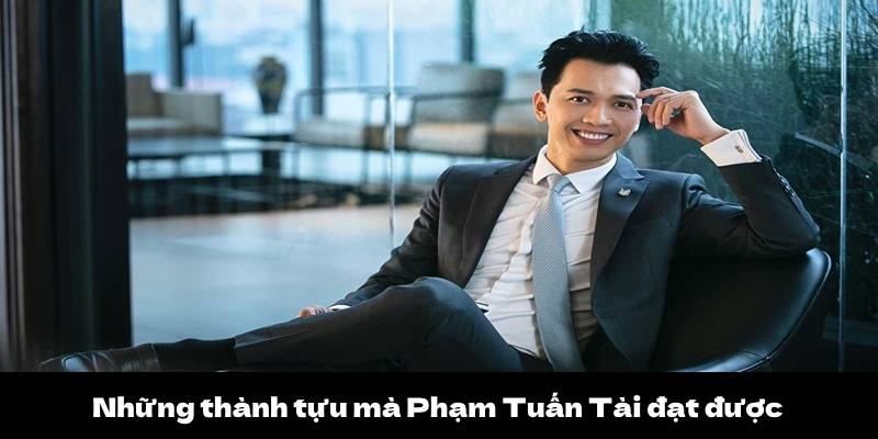 CEO Phạm Tuấn Tài 3 Những thành tựu mà Phạm Tuấn Tài đạt được