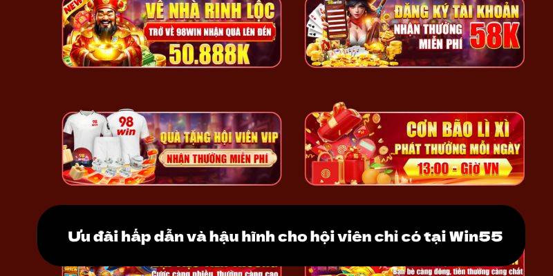 Ưu đãi hấp dẫn và hậu hĩnh cho hội viên chỉ có tại Win55